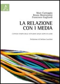 La relazione con i media. L'ufficio stampa delle istituzioni senza scopo di lucro La relazione con i media. L'ufficio stampa delle istituzioni senza scopo di lucro