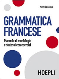 Grammatica francese. Manuale di morfologia e sintassi con esercizi Grammatica francese. Manuale di morfologia e sintassi con esercizi