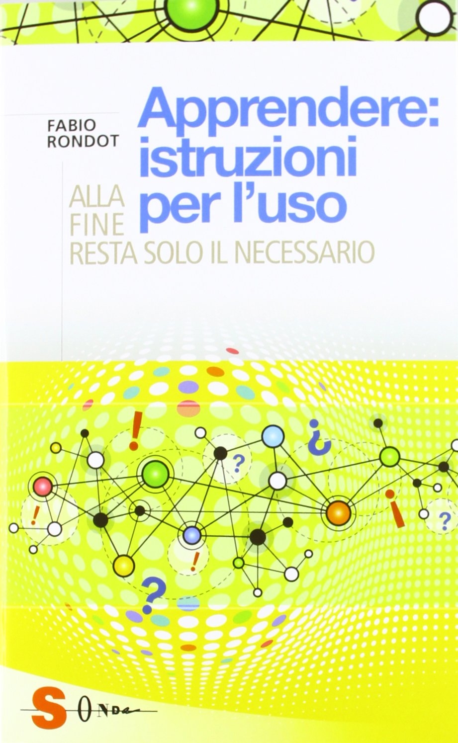 Apprendere: istruzioni per l'uso. Alla fine resta solo il necessario Apprendere: istruzioni per l'uso. Alla fine resta solo il necessario