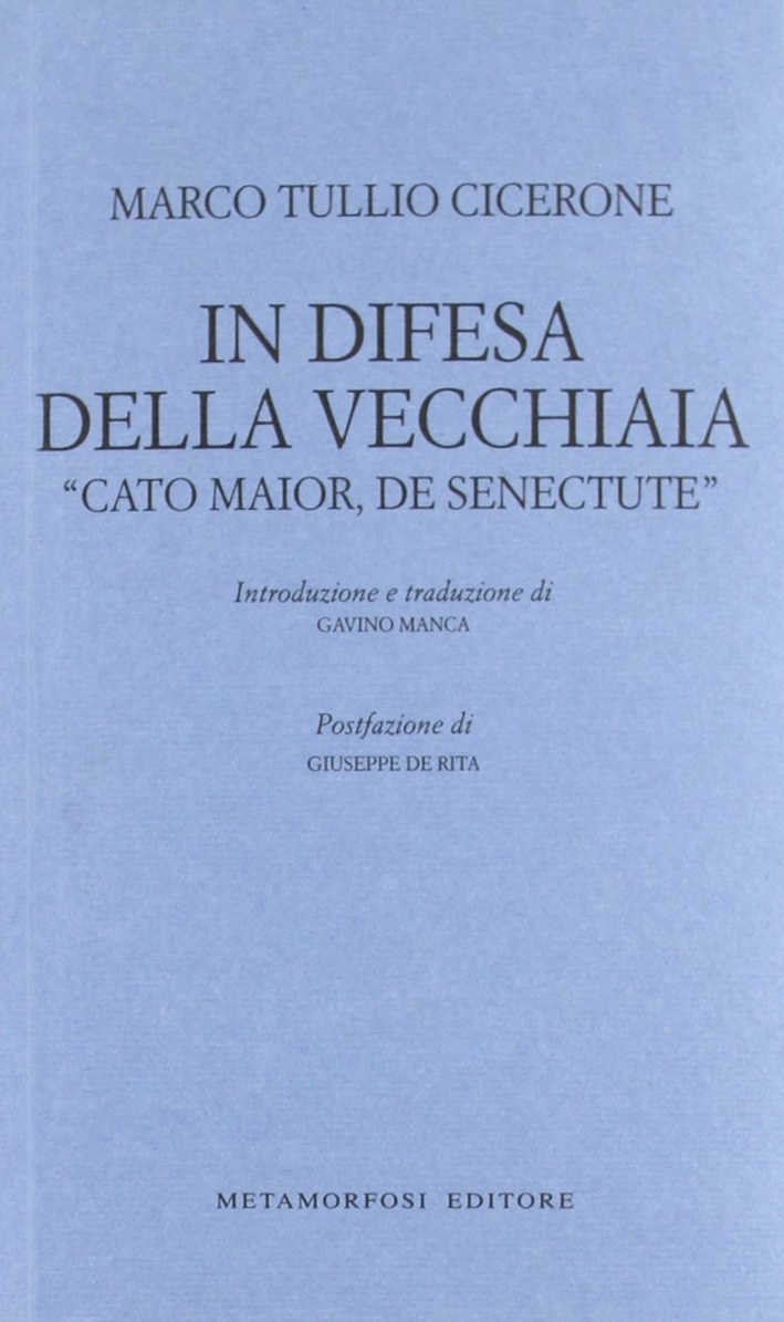 In difesa della vecchiaia. «Cato Maior, de senectute» In difesa della vecchiaia. «Cato Maior, de senectute»