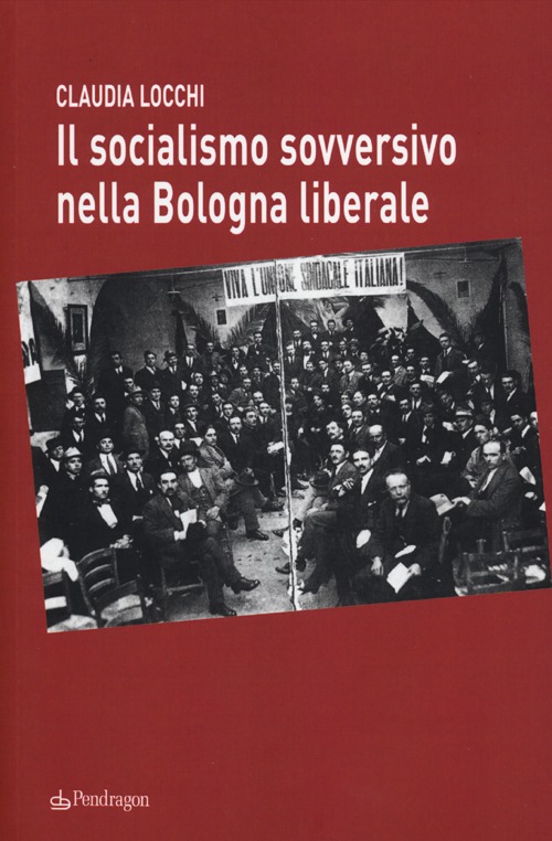 Il socialismo sovversivo nella Bologna liberale Il socialismo sovversivo nella Bologna liberale