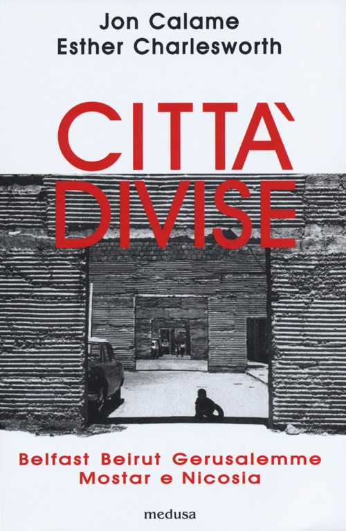 Città divise. Belfast, Beirut, Gerusalemme, Mostar e Nicosia Città divise. Belfast, Beirut, Gerusalemme, Mostar e Nicosia