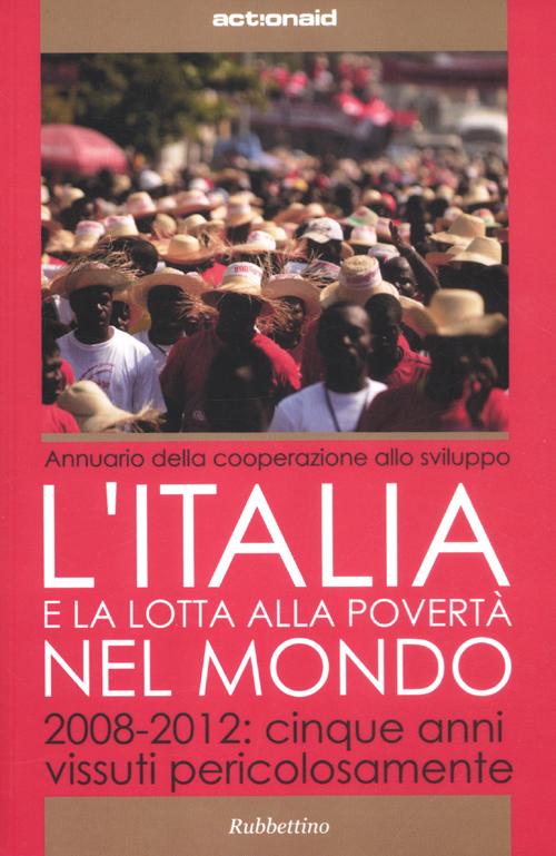 L'Italia e la lotta alla povertà del mondo. 2008-2012: cinque anni vissuti pericolosamente L'Italia e la lotta alla povertà del mondo. 2008-2012: cinque anni vissuti pericolosamente