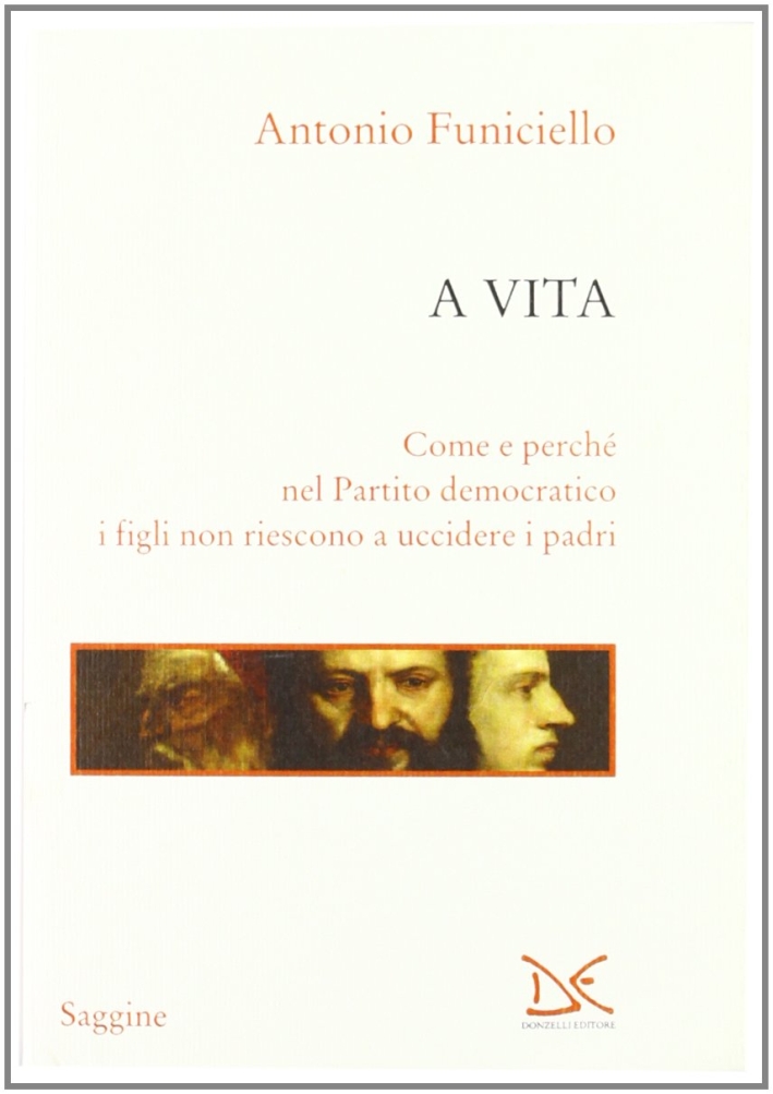 A vita. Come e perché nel Partito Democratico i figli non riescono a uccidere i padri A vita. Come e perché nel Partito Democratico i figli non riescono a uccidere i padri