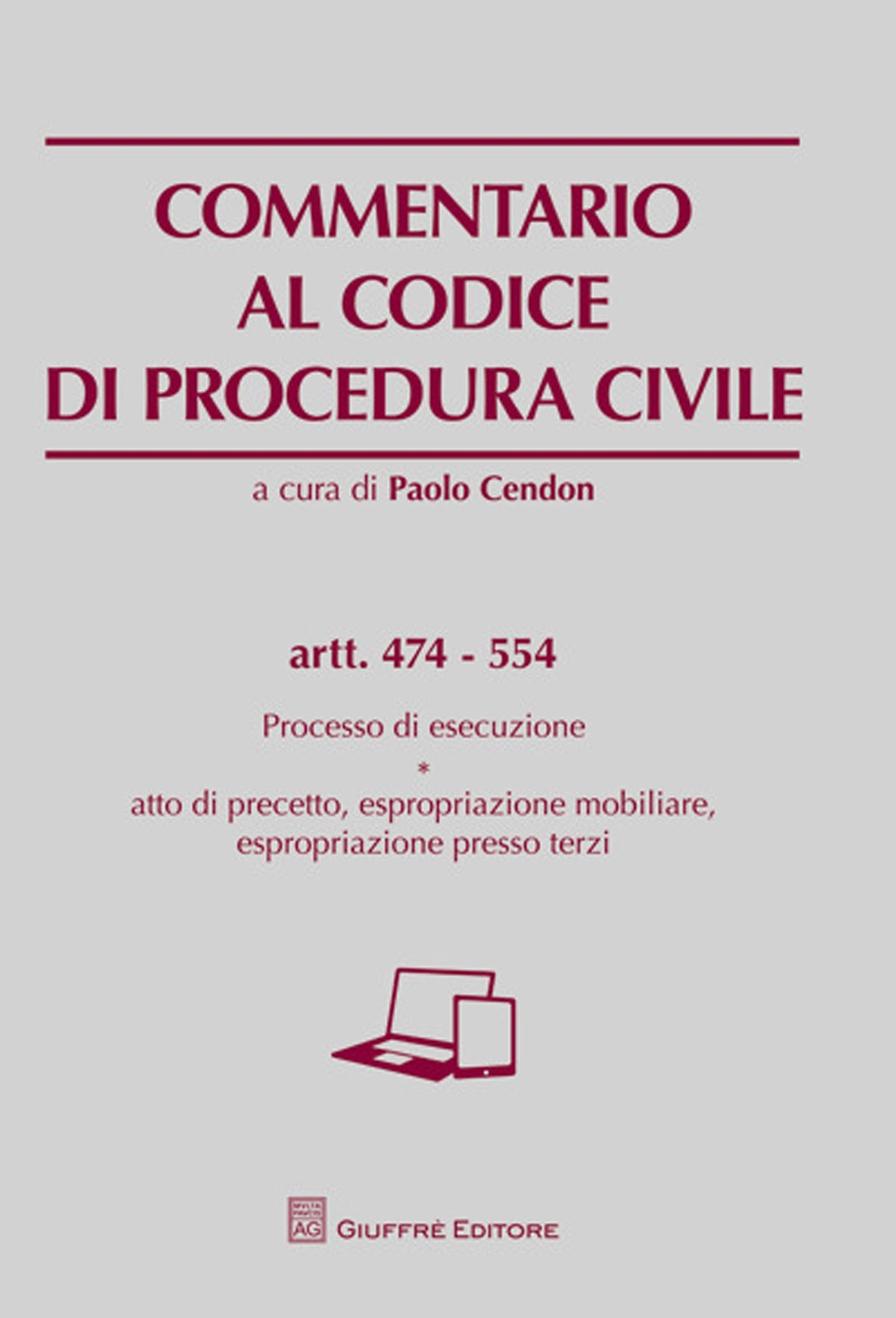 Commentario al codice di procedura civile. Processo di esecuzione. Atto di precetto, espropriazione mobiliare, espropriazione presso terzi. Artt. 474-554 Commentario al codice di procedura civile. Processo di esecuzione. Atto di precetto, espropriazione mobiliare, espropriazione presso terzi. Artt. 474-554