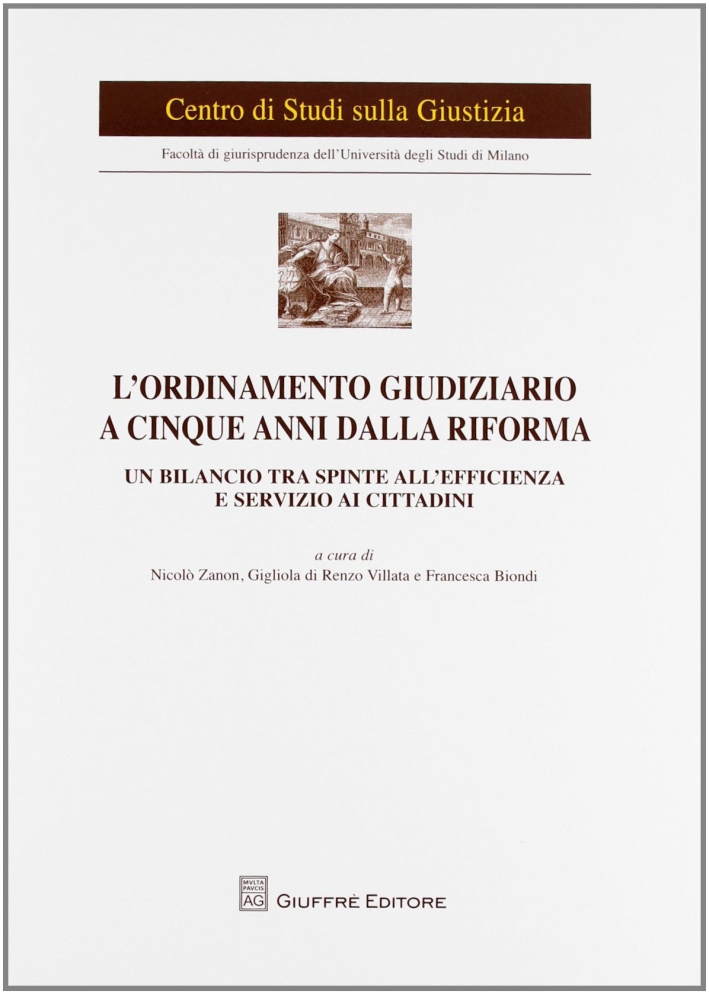 L'ordinamento giudiziario a cinque anni dalla riforma. Un bilancio tra spinte all'efficienza e servizio ai cittadini. Atti del Convegno (Milano, 21 giugno 2011) L'ordinamento giudiziario a cinque anni dalla riforma. Un bilancio tra spinte all'efficienza e servizio ai cittadini. Atti del Convegno (Milano, 21 giugno 2011)