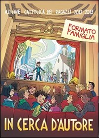In cerca d'autore. Formato famiglia. Testo per le famiglie dei bambini e ragazzi dell'Acr 2012-2013 In cerca d'autore. Formato famiglia. Testo per le famiglie dei bambini e ragazzi dell'Acr 2012-2013