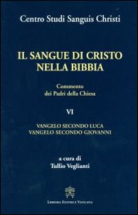 Il sangue di Cristo nella Bibbia. Commento dei Padri della Chiesa. Vol. 6: Vangelo secondo Luca. Vangelo secondo Giovanni Il sangue di Cristo nella Bibbia. Commento dei Padri della Chiesa. Vol. 6: Vangelo secondo Luca. Vangelo secondo Giovanni