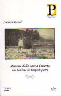 Memorie della nonna Lucetta. Una bambina del tempo di guerra Memorie della nonna Lucetta. Una bambina del tempo di guerra