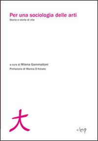 Per una sociologia delle arti. Storia e storie di vita Per una sociologia delle arti. Storia e storie di vita