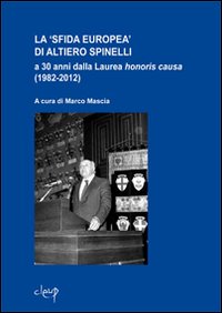 La «sfida europea» di Altiero Spinelli a 30 anni dalla laurea honoris causa (1982-2012) La «sfida europea» di Altiero Spinelli a 30 anni dalla laurea honoris causa (1982-2012)