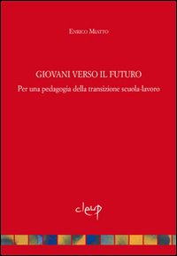 Giovani verso il futuro. Pedagogia della transizione scuola-lavoro Giovani verso il futuro. Pedagogia della transizione scuola-lavoro