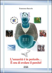 L'umanità è in pericolo... È ora di svelare il perché! L'umanità è in pericolo... È ora di svelare il perché!