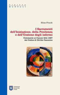 I sacramenti dell'iniziazione, della penitenza e dell'unzione degli infermi. Commento ai canoni 834-1007 del codice di diritto canonico I sacramenti dell'iniziazione, della penitenza e dell'unzione degli infermi. Commento ai canoni 834-1007 del codice di diritto canonico