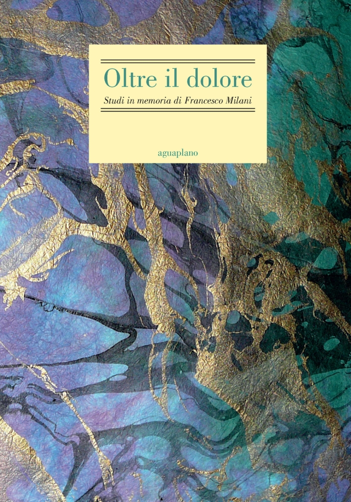 Oltre il dolore. Studi in memoria di Francesco Milani (con due inediti postumi) Oltre il dolore. Studi in memoria di Francesco Milani (con due inediti postumi)