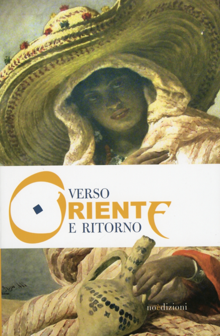 Verso Oriente e Ritorno. La Pittura Orientalista e gli Scambi di Modelli Decorativi nel Bacino del Mediterraneo Verso Oriente e Ritorno. La Pittura Orientalista e gli Scambi di Modelli Decorativi nel Bacino del Mediterraneo