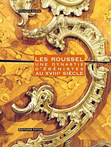 Les Roussel. Une Dynastie d'Ébénistes au XVIII° Siècle Les Roussel. Une Dynastie d'Ébénistes au XVIII° Siècle