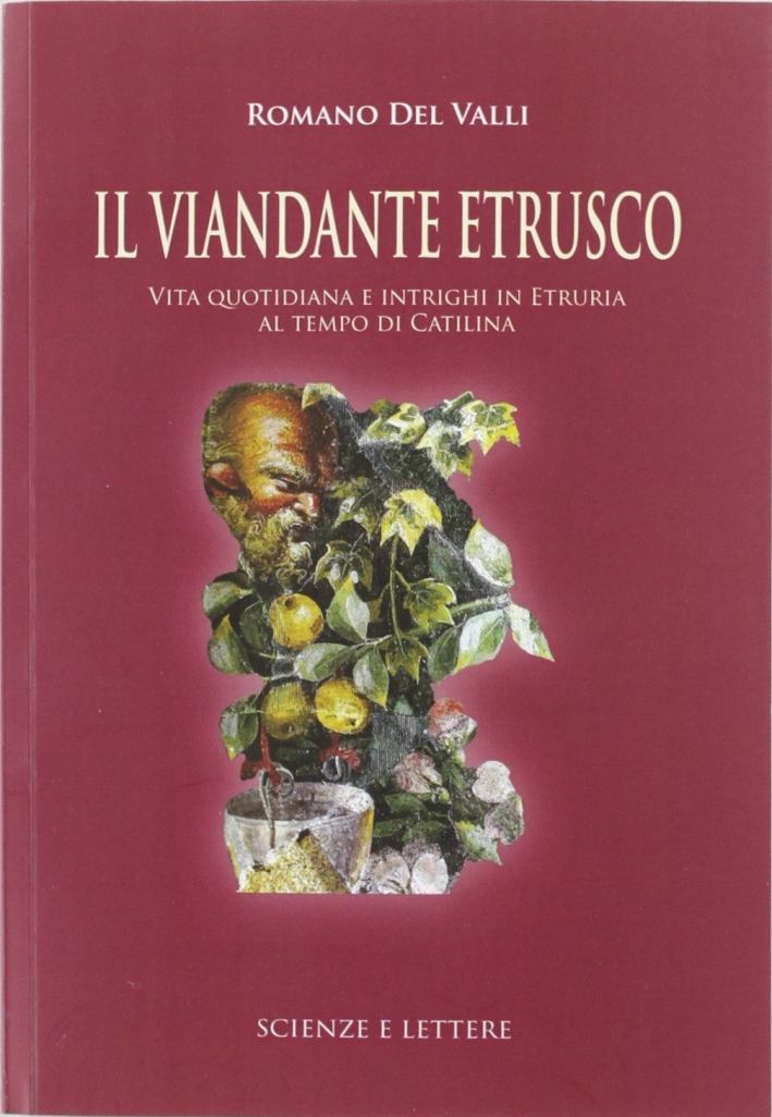 Il viandante etrusco. Vita quotidiana e intrighi in Etruria al tempo di Catilina Il viandante etrusco. Vita quotidiana e intrighi in Etruria al tempo di Catilina