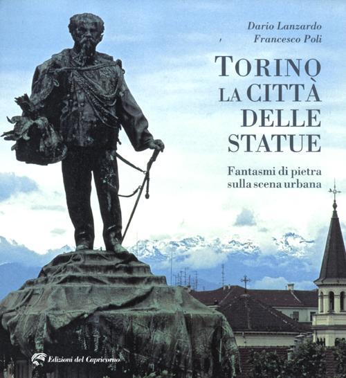 Torino la città delle statue. Fantasmi di pietra sulla scena urbana. Ediz. illustrata Torino la città delle statue. Fantasmi di pietra sulla scena urbana. Ediz. illustrata