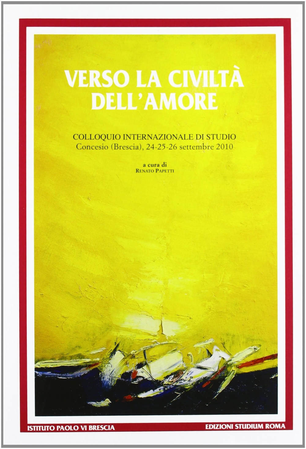 Verso la civiltà dell'amore. Paolo VI e la costruzione della comunità umana Verso la civiltà dell'amore. Paolo VI e la costruzione della comunità umana