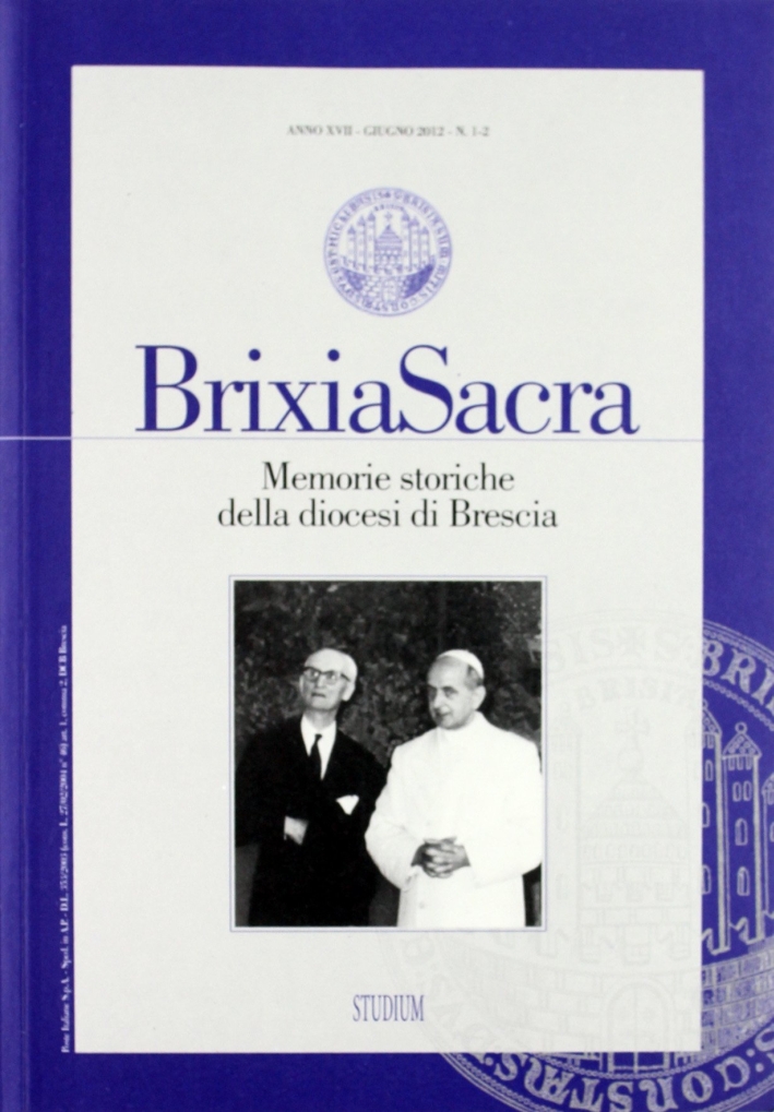 Brixia Sacra (2012) vol. 1-2. Memorie storiche della diocesi di Brescia Brixia Sacra (2012) vol. 1-2. Memorie storiche della diocesi di Brescia