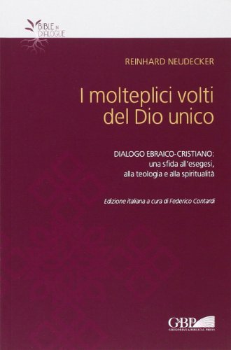 I molteplici volti del dio unico. Dialogo ebraico-cristiano: una sfida all'esegesi, alla teologia e alla spiritualità I molteplici volti del dio unico. Dialogo ebraico-cristiano: una sfida all'esegesi, alla teologia e alla spiritualità
