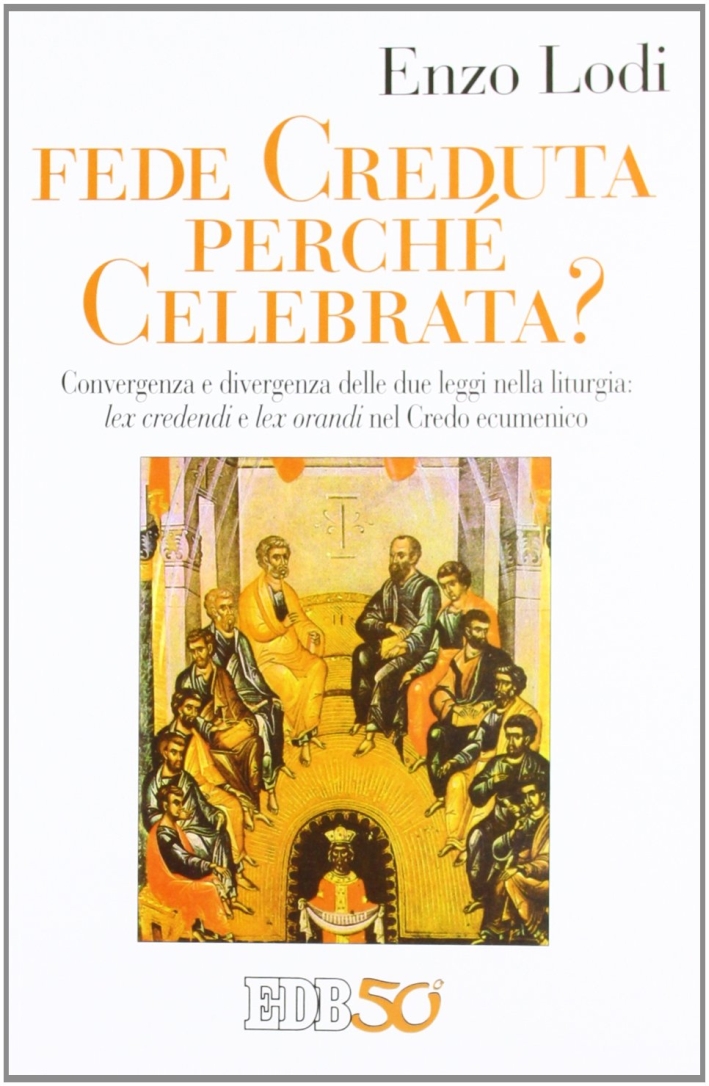 Fede creduta perché celebrata? Convergenza e divergenza delle due leggi nella liturgia: lex credenti e lex orandi nel Credo Ecumenico Fede creduta perché celebrata? Convergenza e divergenza delle due leggi nella liturgia: lex credenti e lex orandi nel Credo Ecumenico