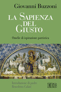 La sapienza del giusto. Omelie di ispirazione patristica La sapienza del giusto. Omelie di ispirazione patristica