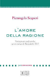 L'amore della ragione. Variazioni sinfoniche su un tema di Benedetto XVI L'amore della ragione. Variazioni sinfoniche su un tema di Benedetto XVI