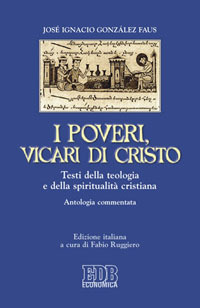 I poveri, vicari di Cristo. Testi della teologia e della spiritualità cristiane. Antologia commentata I poveri, vicari di Cristo. Testi della teologia e della spiritualità cristiane. Antologia commentata