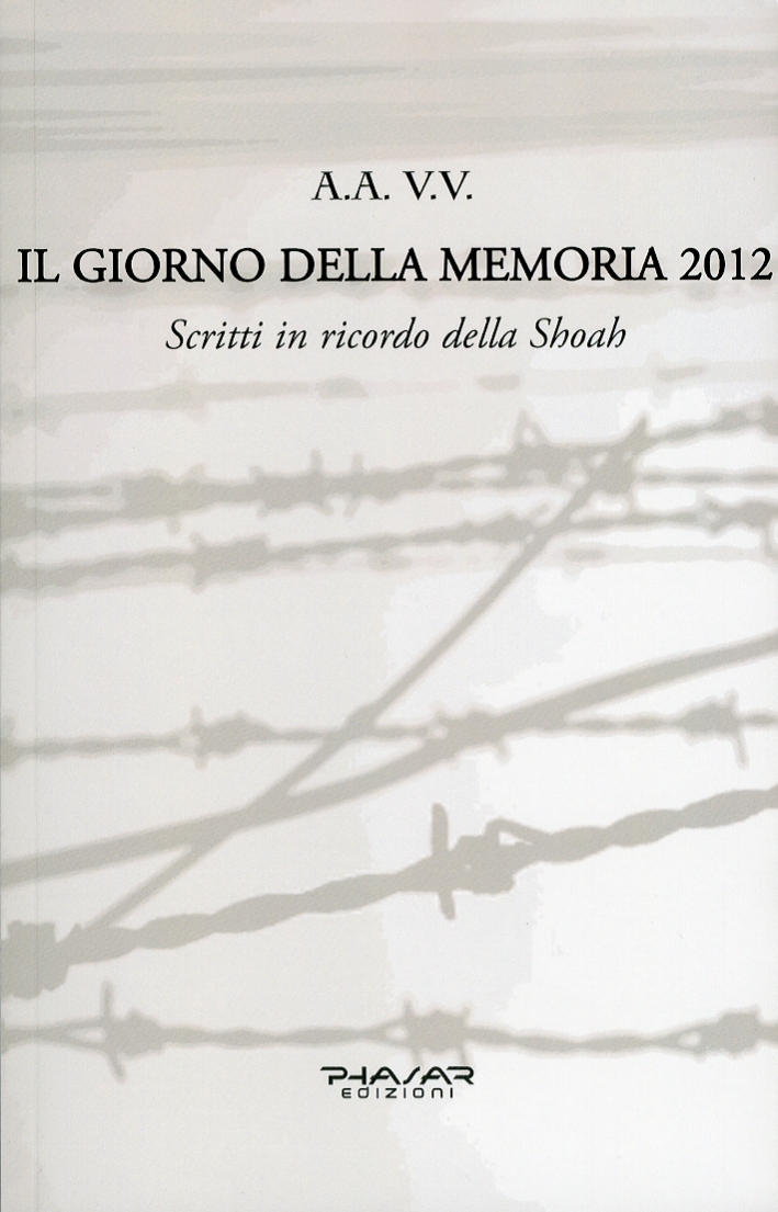 Il giorno della memoria 2012. Scritti in ricordo della Shoah Il giorno della memoria 2012. Scritti in ricordo della Shoah