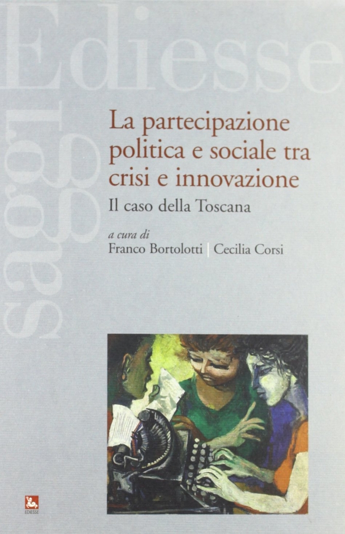 La partecipazione politica e sociale tra crisi e innovazione. Il caso della Toscana La partecipazione politica e sociale tra crisi e innovazione. Il caso della Toscana