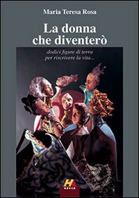 La donna che diventerò. Dodici figure di terra per riscrivere la vita... La donna che diventerò. Dodici figure di terra per riscrivere la vita...