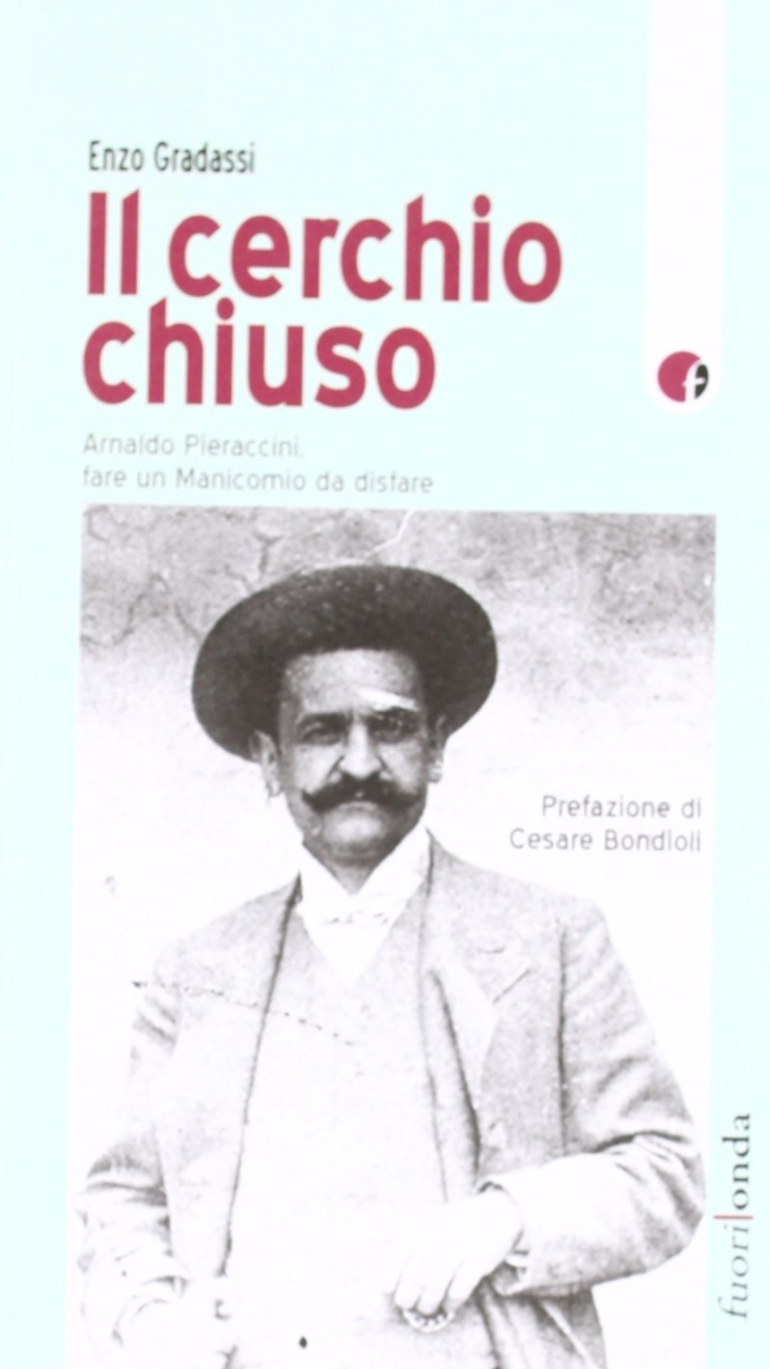 Il cerchio chiuso. Arnaldo Pieraccini, fare un manicomio da disfare Il cerchio chiuso. Arnaldo Pieraccini, fare un manicomio da disfare