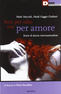 Non per odio ma per amore. Storie di donne internazionaliste