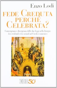 Fede creduta perché celebrata? Convergenza e divergenza delle due leggi nella liturgia: lex credenti e lex orandi nel Credo Ecumenico