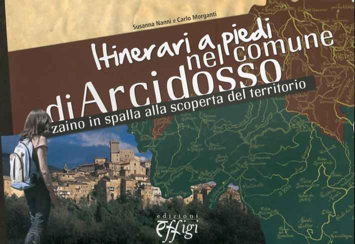 Itinerari a piedi nel comune di Arcidosso. Zaino in spalla alla scoperta del territorio Itinerari a piedi nel comune di Arcidosso. Zaino in spalla alla scoperta del territorio