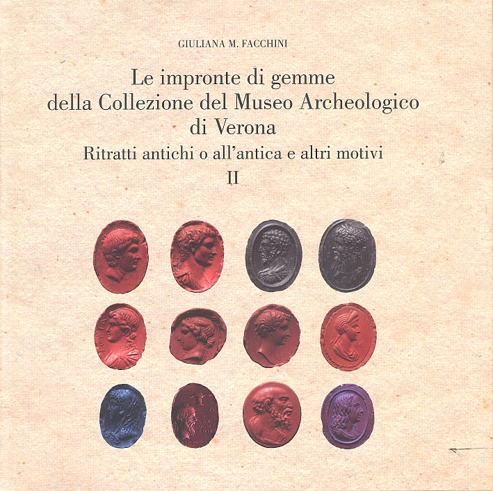 Le Impronte di Gemme della Collezione del Museo Archeologico di Verona. Ritratti Antichi o all'Antica e Altri Motivi. II Le Impronte di Gemme della Collezione del Museo Archeologico di Verona. Ritratti Antichi o all'Antica e Altri Motivi. II
