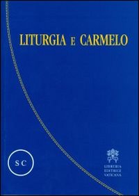 Liturgia e Carmelo. Atti del Convegno sulla liturgia e il Carmelo teresianum (Roma, 2-5 ottobre 2008) Liturgia e Carmelo. Atti del Convegno sulla liturgia e il Carmelo teresianum (Roma, 2-5 ottobre 2008)