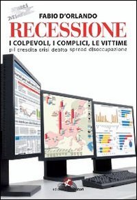 Recessione. I colpevoli, i complici, le vittime Recessione. I colpevoli, i complici, le vittime