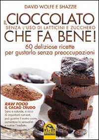 Il cioccolato che fa bene! Senza l'uso di latticini e zucchero. 60 deliziose ricette per gustarlo senza preoccupazioni Il cioccolato che fa bene! Senza l'uso di latticini e zucchero. 60 deliziose ricette per gustarlo senza preoccupazioni