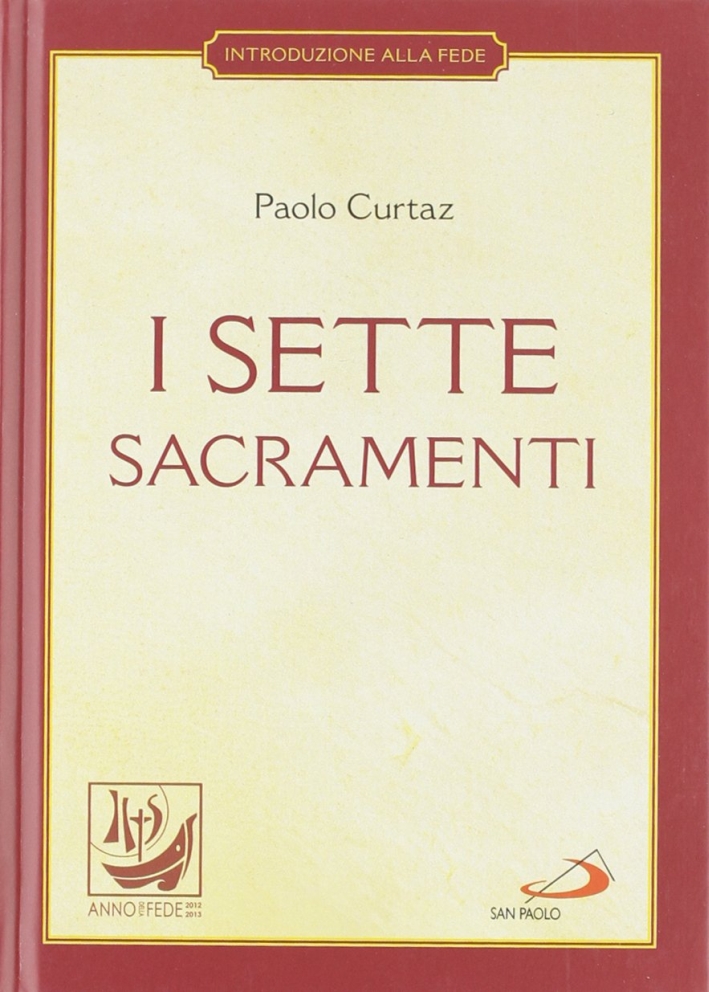 I sette sacramenti. La celebrazione del mistero cristiano I sette sacramenti. La celebrazione del mistero cristiano