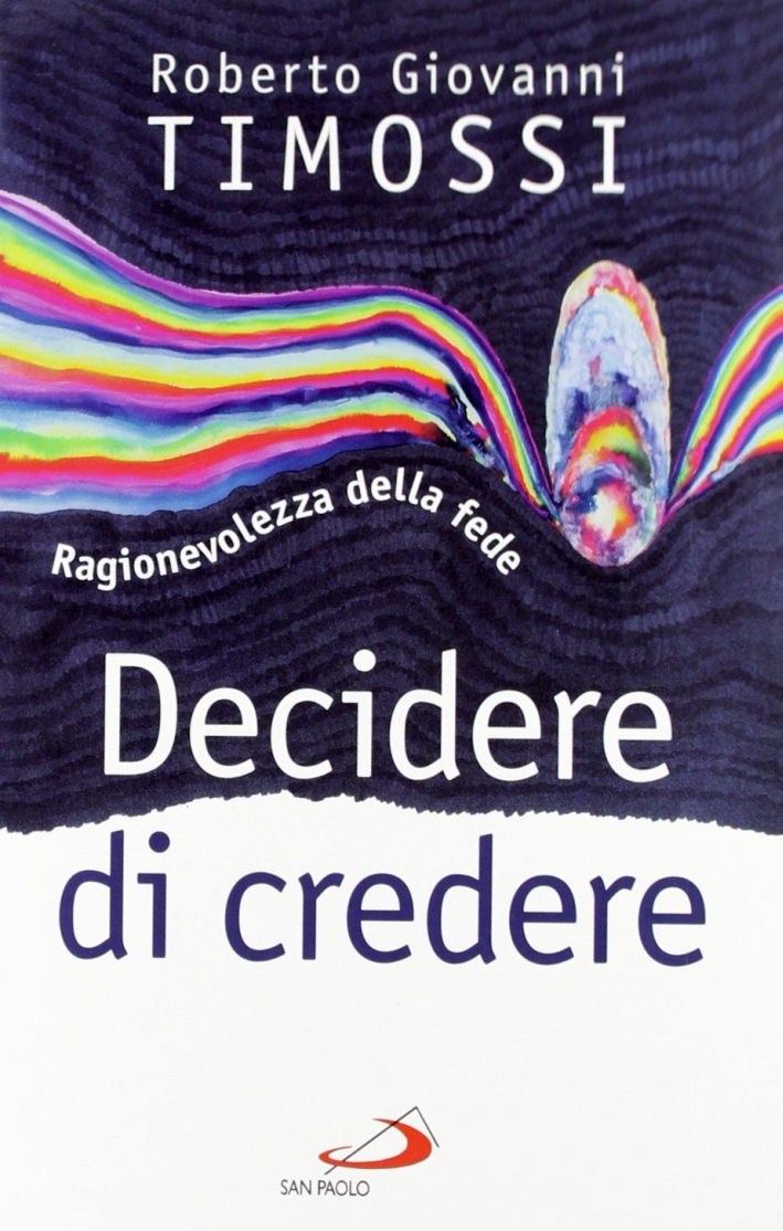 Decidere di credere. Ragionevolezza della fede Decidere di credere. Ragionevolezza della fede