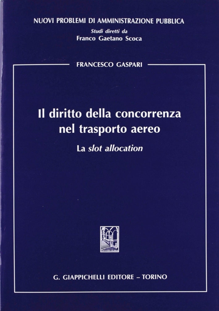 Il diritto della concorrenza nel trasporto aereo. La slot allocation Il diritto della concorrenza nel trasporto aereo. La slot allocation