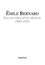 Emile Bernard. Les Lettres d'Un Artiste (1884-1941) Emile Bernard. Les Lettres d'Un Artiste (1884-1941)