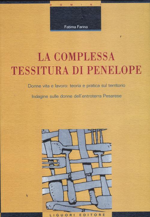 La complessa tessitura di Penelope. Donne, vita e lavoro: teoria e pratica sul territorio. Indagine sulle donne dell'entroterra pesarese La complessa tessitura di Penelope. Donne, vita e lavoro: teoria e pratica sul territorio. Indagine sulle donne dell'entroterra pesarese