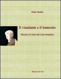Il viandante e il tramonto. Mozart e le fonti del Lied romantico Il viandante e il tramonto. Mozart e le fonti del Lied romantico