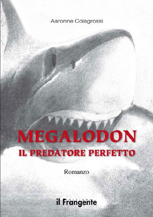 Megalodon. Il predatore perfetto Megalodon. Il predatore perfetto