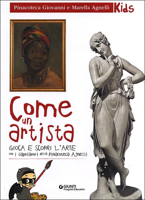 Come un artista. Gioca e scopri l'arte con i capolavori della Pinacoteca Agnelli Come un artista. Gioca e scopri l'arte con i capolavori della Pinacoteca Agnelli