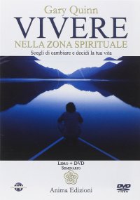Vivere nella zona spirituale. Scegli di cambiare e decidi la tua vita. Con DVD
